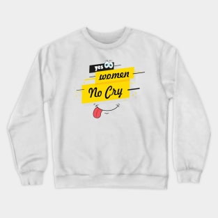 yes women no cry Crewneck Sweatshirt